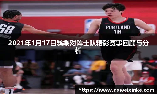 2021年1月17日鹈鹕对阵士队精彩赛事回顾与分析